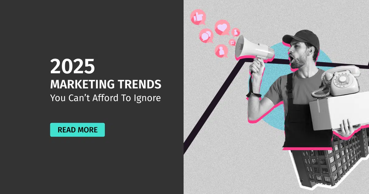 2025 Marketing Trends You Can’t Afford to Ignore 2025 Marketing Trends You Can’t Afford to Ignore